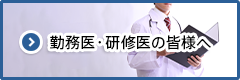 勤務医・研修医の皆様へ